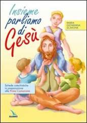 Insieme parliamo di Gesù. Schede catechistiche in preparazione alla prima comunione