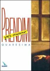 Prendimi per mano. Sussidio per la preghiera personale dei ragazzi. Quaresima