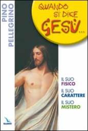 Quando si dice Gesù. Il suo fisico, il suo carattere, il suo mistero