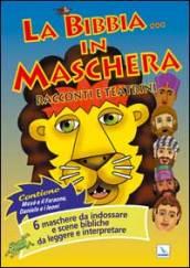 La Bibbia... in maschera. Racconti e teatrini. 6 maschere da indossare e scene bibliche da leggere e interpretare