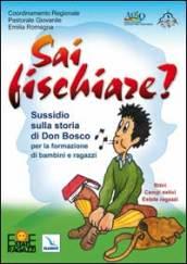 Sai fischiare? Sussidio sulla storia di Don Bosco per la formazione di bambini e ragazzi. Ritiri, campi estivi