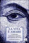 Vita è amare. L'individuo è un amore singolare nell'armonia del creato (La)