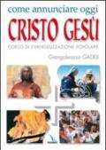 Come annunciare oggi Cristo Gesù. Corso di evangelizzazione popolare