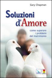 Soluzioni d'amore. Come superare le barriere e i problemi del vostro matrimonio