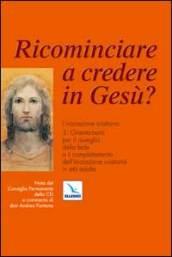 Ricominciare a credere in Gesù? L'iniziazione cristiana. 3.Orientamenti per il risveglio della fede e il completamento dell'iniziazione cristiana in età adulta