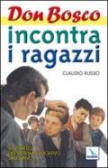 Don Bosco incontra i ragazzi. Il segreto del sistema educativo salesiano. 1.