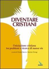 Diventare cristiani. L'iniziazione cristiana tra problemi e ricerca di nuove vie