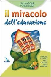 Il miracolo dell'educazione. Famiglia e scuola nella crescita della persona