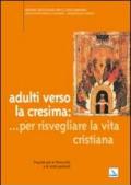 Adulti verso la cresima: ... per risvegliare la vita cristiana. Proposte per le parrocchie e le unità pastorali