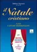 Il Natale cristiano. Flash e letture drammatizzate per recital, incontri, dibattiti sui problemi d'oggi