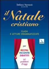 Il Natale cristiano. Flash e letture drammatizzate per recital, incontri, dibattiti sui problemi d'oggi