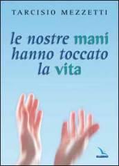 Le nostre mani hanno toccato la vita. 23 meditazioni sulla prima Lettera di Giovanni