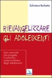 Rievangelizzare gli adolescenti. Una comunità che progetta il cammino umano-cristiano degli adolescenti