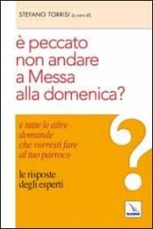 E peccato non andare a messa alla domenica? E tutte le altre domande che vorresti fare al tuo parroco. Le risposte degli esperti