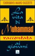 Vita di Muhammad raccontata ai giovani. Nel nome di Allah clemente, misericordioso! (La)