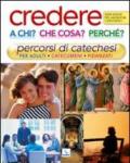 Credere a chi? Che cosa? Perché?. Percorsi di catechesi per adulti, catecumeni, fidanzati. Indicazioni per laboratori catechistici