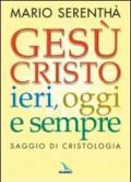 Gesù Cristo ieri, oggi e sempre. Saggio di cristologia