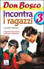 Don Bosco incontra i ragazzi. Il segreto del sistema educativo salesiano. 3.