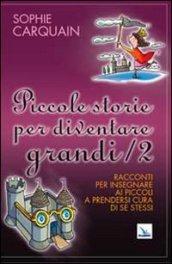 Piccole storie per diventare grandi. Vol. 2: Racconti per insegnare ai piccoli a prendersi cura di se stessi.