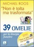 «Non è tolta ma trasformata». 39 omelie per la liturgia funebre. Con CD-ROM