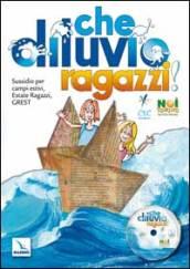 Che diluvio, ragazzi!. Sussidio per campi estivi, estate ragazzi, Grest. Con CD-ROM