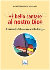 È bello cantare al nostro Dio. Il manuale della musica nella liturgia