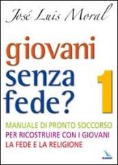 Giovani senza fede? Manuale di pronto soccorso per ricostruire con i giovani la fede e la religione: 1