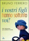 I vostri figli hanno soltanto voi! Solo l'educazione può cambiare il mondo