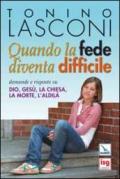 Quando la fede diventa difficile. Domande e risposte su Dio, Gesù, la Chiesa, la morte, l'aldilà