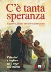 C'è tanta speranza. Signore, il tuo amico è ammalato (Gv 11, 3). Riflessioni e preghiere per il tempo della malattia