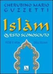 Islàm questo sconosciuto. Fede e vita dell'Islam