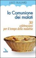 La comunione dei malati. 30 celebrazioni per il tempo della malattia