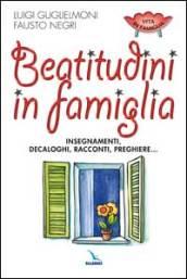 Beatitudini in famiglia. Insegnamenti, decaloghi, racconti, preghiere...