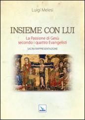 Insieme con lui. La Passione di Gesù secondo i quattro Evangelisti. Sacra Rappresentazione