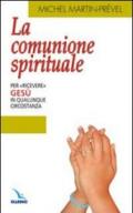 La Comunione spirituale. Per «ricevere» Gesù in qualunque circostanza