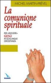 La Comunione spirituale. Per «ricevere» Gesù in qualunque circostanza