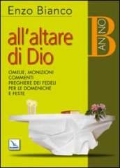 All'altare di Dio. Omelie, monizioni, commenti, preghiere dei fedeli per le domeniche e feste. Anno B