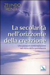 La secolarità nell'orizzonte della creazione. Una pausa di contemplazione nel ritmo della quotidianità