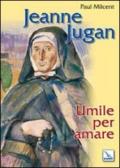 Jeanne Jugan. Umile per amare