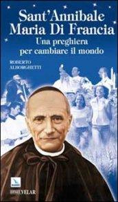 Sant'Annibale Maria Di Francia. Una preghiera per cambiare il mondo