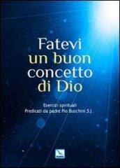 Fatevi un buon concetto di Dio. Esercizi spirituali