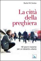 La città della preghiera. 40 giorni insieme per un deserto urbano