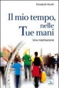 Il mio tempo, nelle tue mani. Per vivere il tempo davanti a Dio