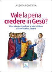 Vale la pena credere in Gesù? Itinerario per risvegliare la fede cristiana e ricominciare a credere