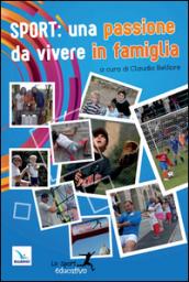 Sport: una passione da vivere in famiglia. Piccoli spunti per vivere lo sport in modo educativo