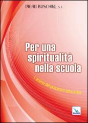 Per una spiritualità nella scuola. L'anima del processo educativo