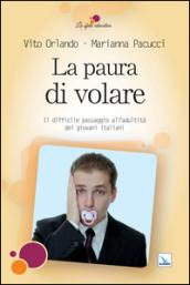 Paura di volare. Il difficile passaggio all'adultità dei giovani italiani (La)