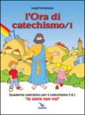 L'ora di catechismo. Quaderno operativo per il catechismo Cei «Io sono con voi»: 1