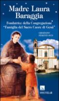 Madre Laura Baraggia. Fondatrice della Congregazione Famiglia del Sacro Cuore di Gesù