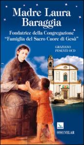 Madre Laura Baraggia. Fondatrice della Congregazione Famiglia del Sacro Cuore di Gesù